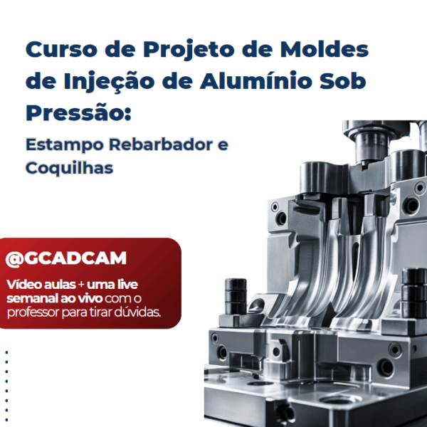 Curso de Projeto de Moldes de Injeção de Alumínio Sob Pressão: Estampo Rebarbador e Coquilhas
